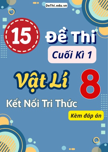 Tuyển tập 15 Đề thi cuối kì 1 môn Vật lí 8 Kết Nối Tri Thức (Kèm đáp án)